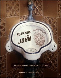 Remaking the John: The Invention and Reinvention of the Toilet